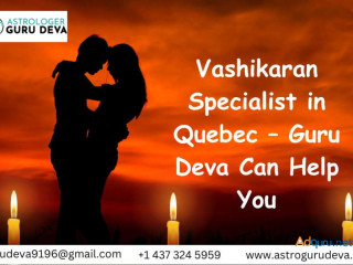 Vashikaran Specialist in Quebec – Guru Deva Can Help You