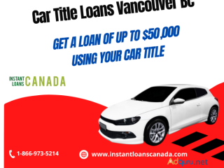 Car Title Loans Vancouver, BC - Quick and Easy Loans