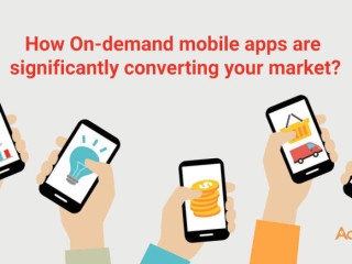 How On-Demand Mobile Apps Are Significantly Converting Your Market?