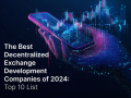 top-10-decentralized-exchange-development-companies-in-2024-a-comprehensive-guide-small-0