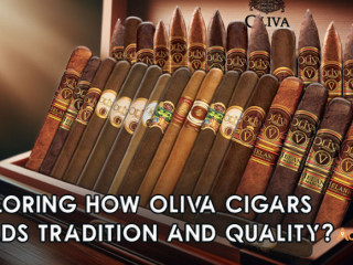 Exploring How Oliva Cigars Upholds Tradition and Quality?